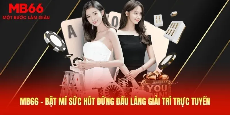 MB66 - Bật mí sức hút đứng đầu làng giải trí trực tuyến 